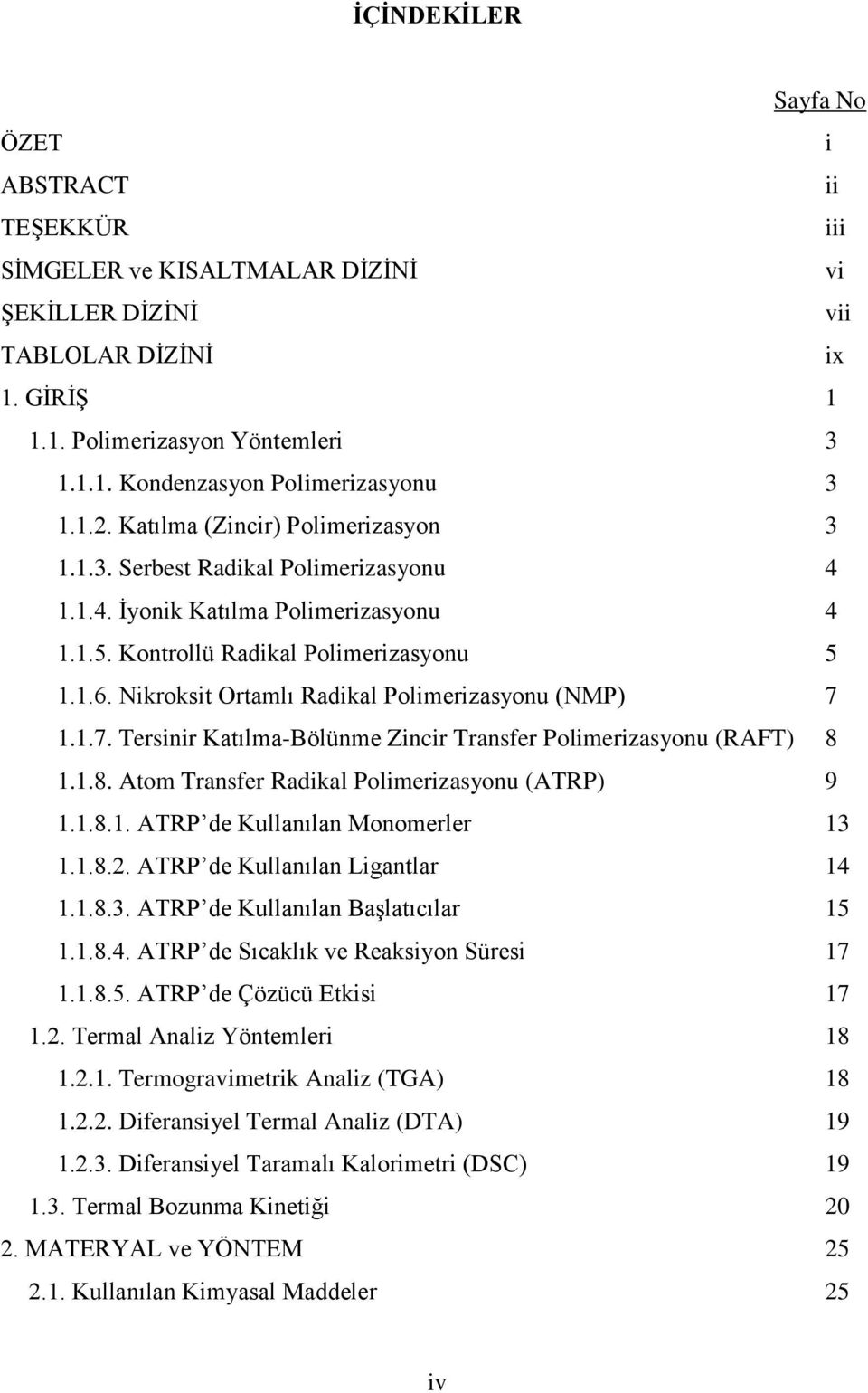 Nikroksit Ortamlı Radikal Polimerizasyonu (NMP) 7 1.1.7. Tersinir Katılma-Bölünme Zincir Transfer Polimerizasyonu (RAFT) 8 1.1.8. Atom Transfer Radikal Polimerizasyonu (ATRP) 9 1.1.8.1. ATRP de Kullanılan Monomerler 13 1.