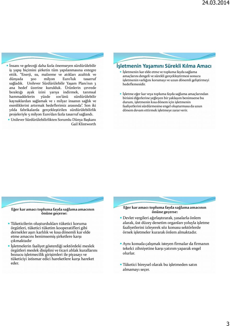 Ürünlerin çevrede bıraktığı ayak izini yarıya indirmek, tarımsal hammaddelerin yüzde 100 ünü sürdürülebilir kaynaklardan sağlamak ve 1 milyar insanın sağlık ve esenliklerini artırmak hedeflerimiz