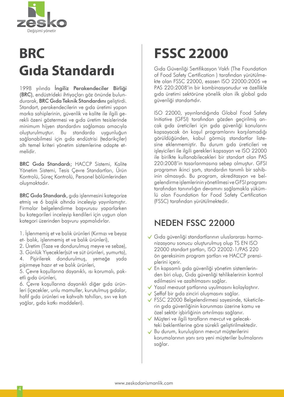 oluşturulmuştur. Bu standarda uygunluğun sağlanabilmesi için gıda endüstrisi (tedarikçiler) altı temel kriteri yönetim sistemlerine adapte etmelidir.