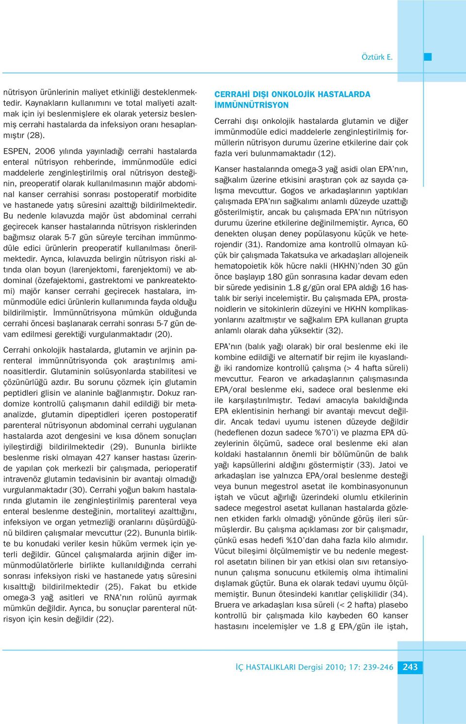 ESPEN, 2006 yılında yayınladığı cerrahi hastalarda enteral nütrisyon rehberinde, immünmodüle edici maddelerle zenginleştirilmiş oral nütrisyon desteğinin, preoperatif olarak kullanılmasının majör