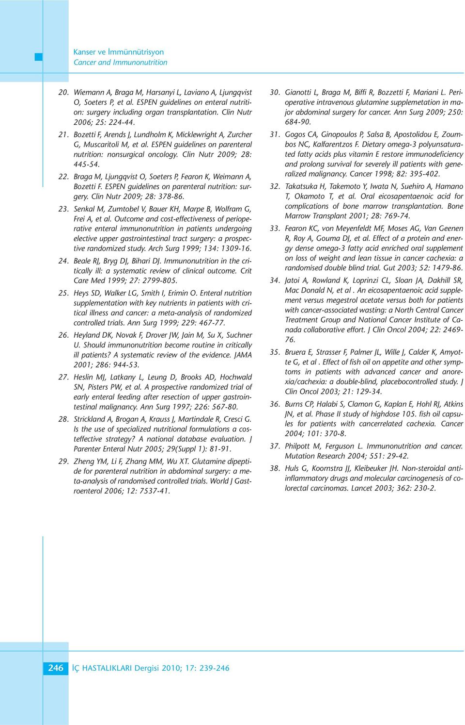 Clin Nutr 2009; 28: 445-54. 22. Braga M, Ljungqvist O, Soeters P, Fearon K, Weimann A, Bozetti F. ESPEN guidelines on parenteral nutrition: surgery. Clin Nutr 2009; 28: 378-86. 23.