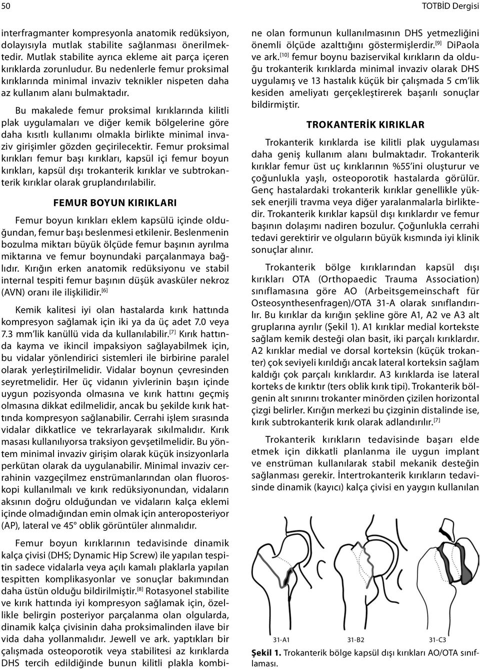 Bu makalede femur proksimal kırıklarında kilitli plak uygulamaları ve diğer kemik bölgelerine göre daha kısıtlı kullanımı olmakla birlikte minimal invaziv girişimler gözden geçirilecektir.