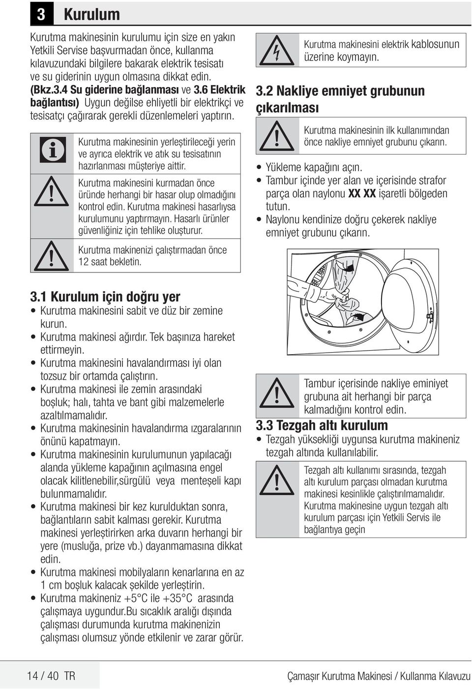 Kurutma makinesinin yerleştirileceği yerin ve ayrıca elektrik ve atık su tesisatının hazırlanması müşteriye aittir.