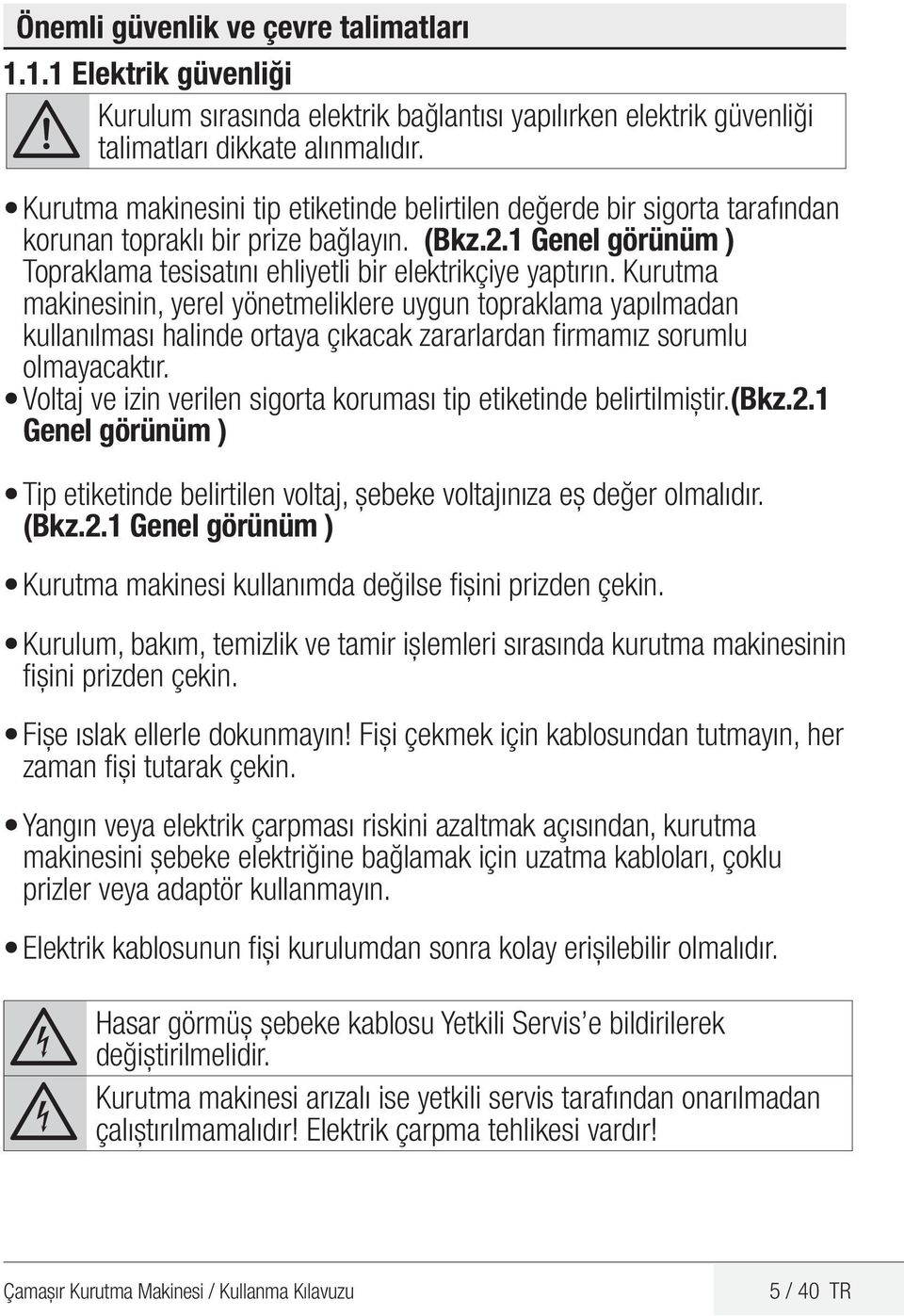 Kurutma makinesinin, yerel yönetmeliklere uygun topraklama yapılmadan kullanılması halinde ortaya çıkacak zararlardan firmamız sorumlu olmayacaktır.