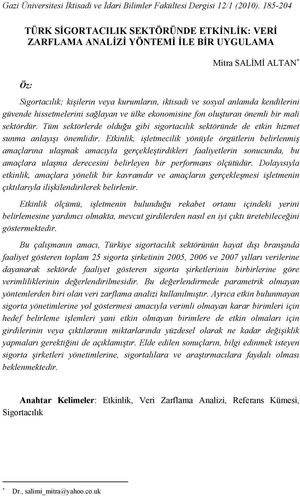 güvende hissetmelerini sağlayan ve ülke ekonomisine fon oluşturan önemli bir mali sektördür. Tüm sektörlerde olduğu gibi sigortacılık sektöründe de etkin hizmet sunma anlayışı önemlidir.