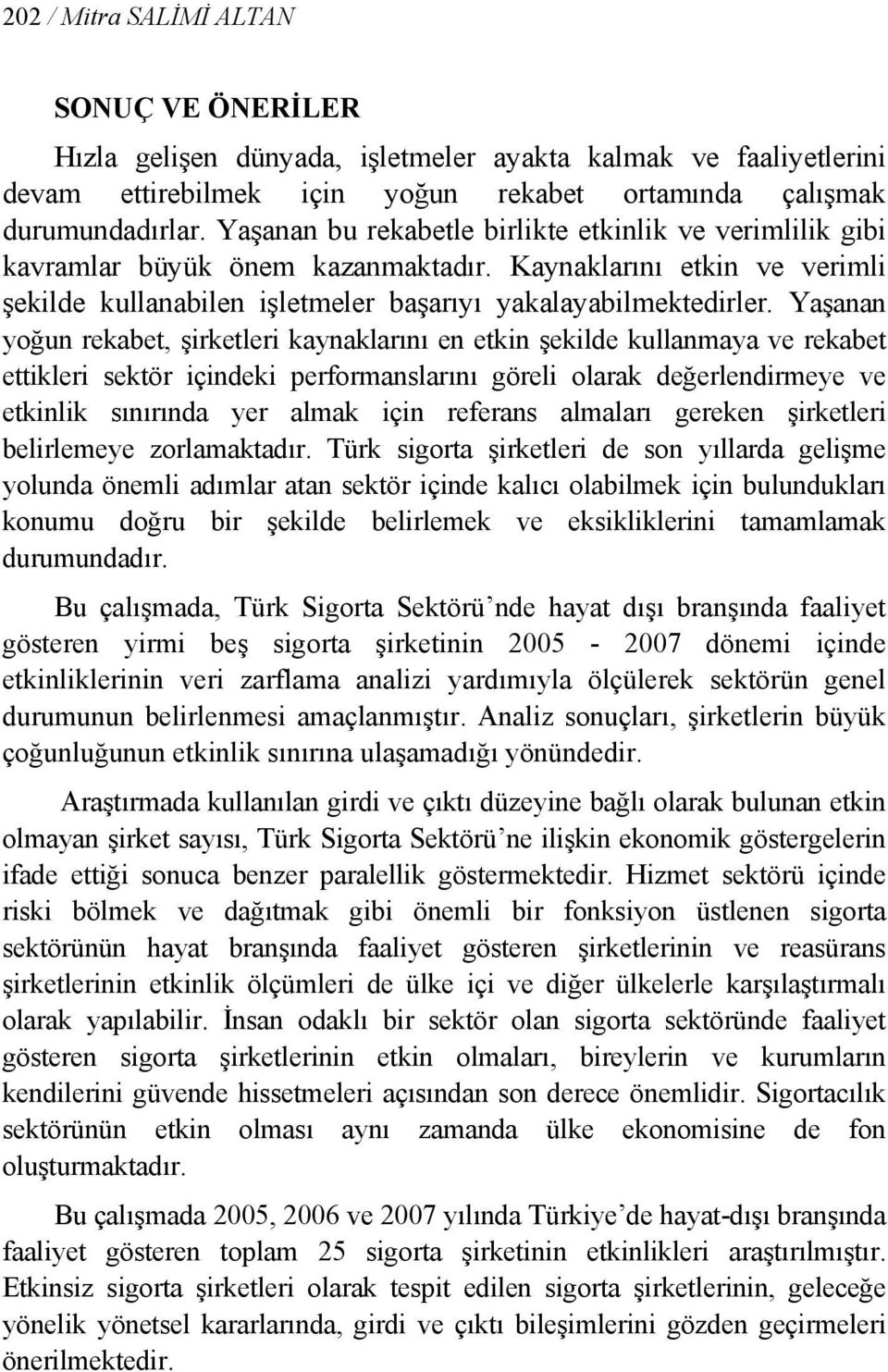 Yaşanan yoğun rekabet, şirketleri kaynaklarını en etkin şekilde kullanmaya ve rekabet ettikleri sektör içindeki performanslarını göreli olarak değerlendirmeye ve etkinlik sınırında yer almak için