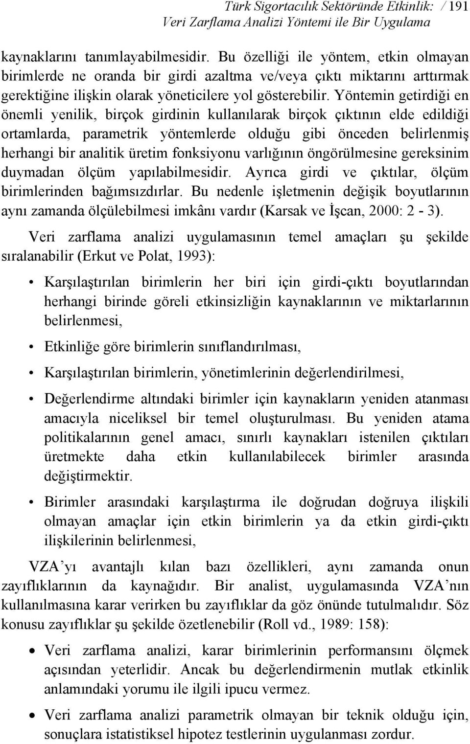 Yöntemin getirdiği en önemli yenilik, birçok girdinin kullanılarak birçok çıktının elde edildiği ortamlarda, parametrik yöntemlerde olduğu gibi önceden belirlenmiş herhangi bir analitik üretim