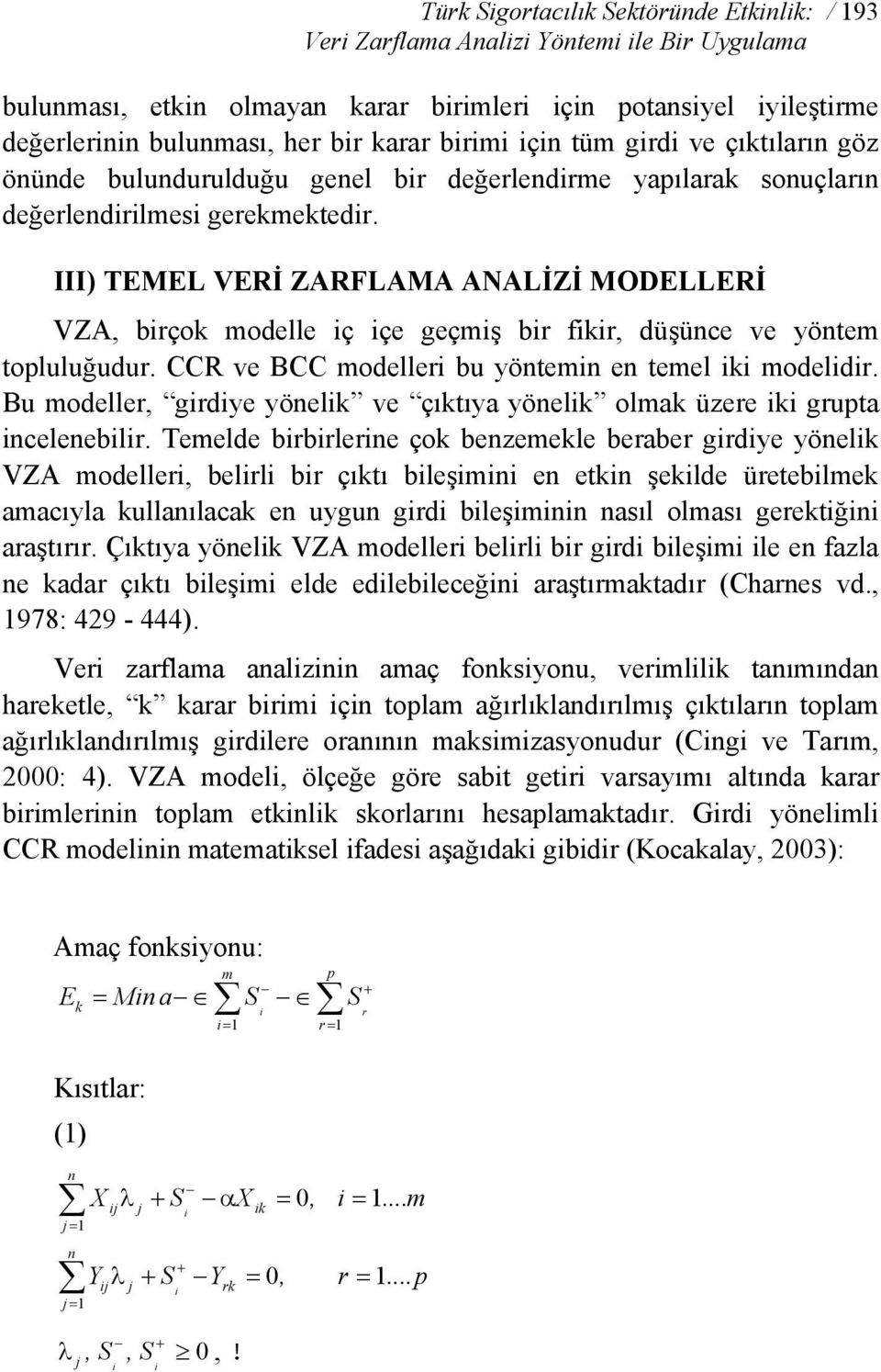 III) TEMEL VERİ ZARFLAMA ANALİZİ MODELLERİ VZA, birçok modelle iç içe geçmiş bir fikir, düşünce ve yöntem topluluğudur. CCR ve BCC modelleri bu yöntemin en temel iki modelidir.