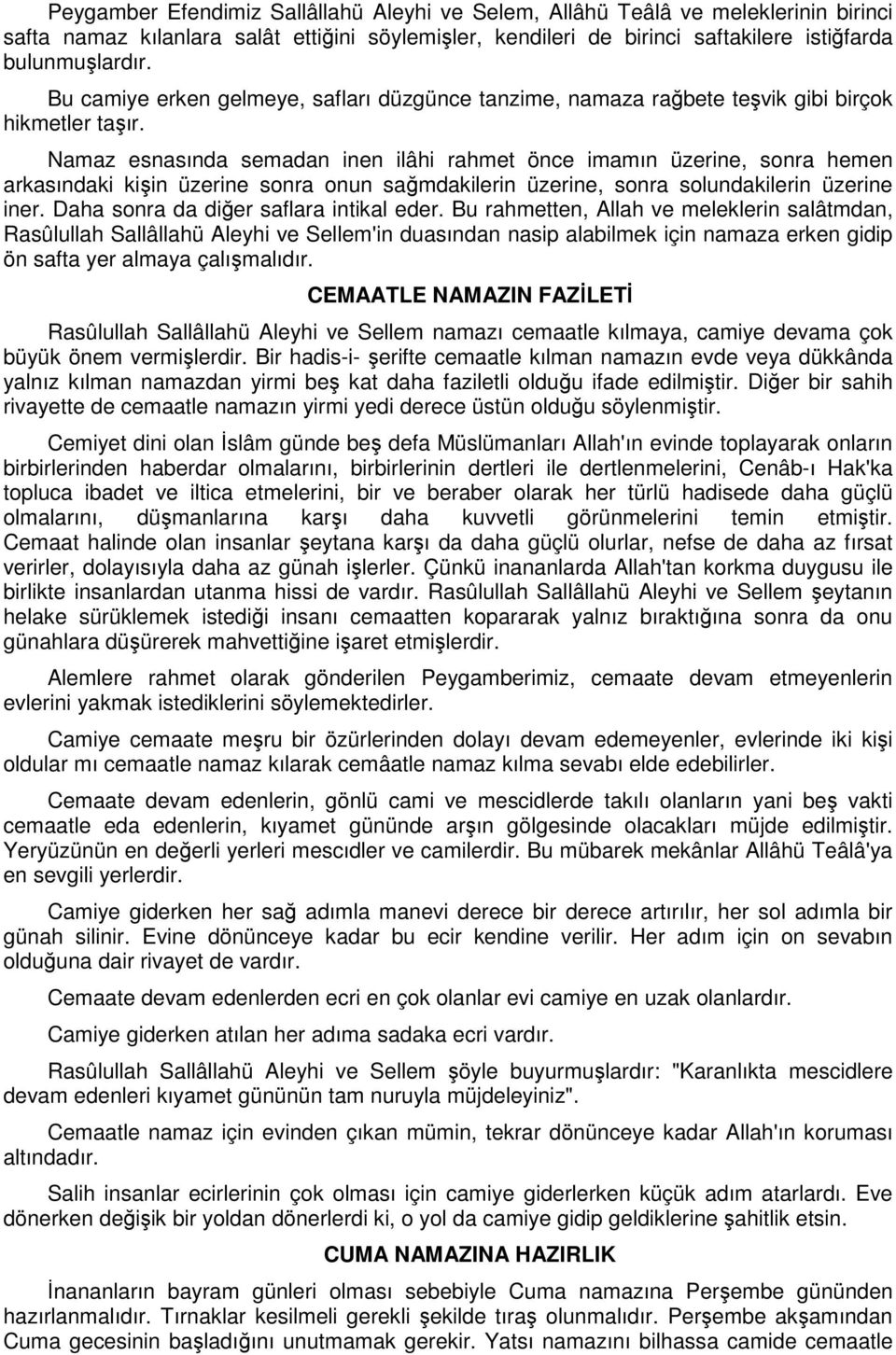 Namaz esnasında semadan inen ilâhi rahmet önce imamın üzerine, sonra hemen arkasındaki kişin üzerine sonra onun sağmdakilerin üzerine, sonra solundakilerin üzerine iner.