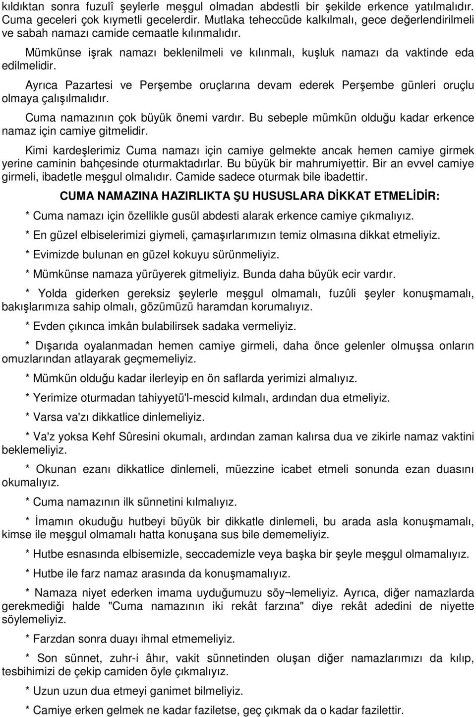 Ayrıca Pazartesi ve Perşembe oruçlarına devam ederek Perşembe günleri oruçlu olmaya çalışılmalıdır. Cuma namazının çok büyük önemi vardır.