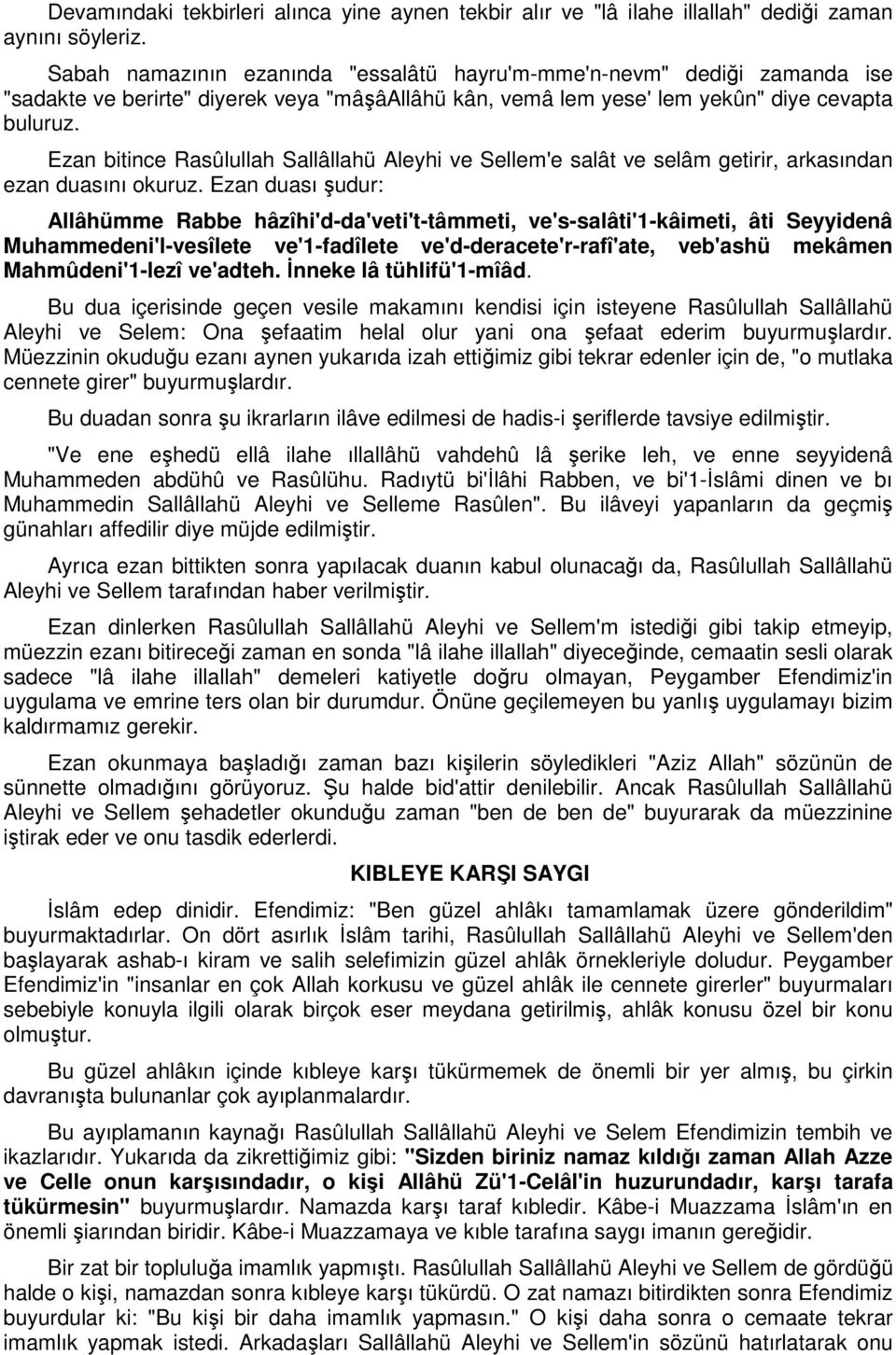 Ezan bitince Rasûlullah Sallâllahü Aleyhi ve Sellem'e salât ve selâm getirir, arkasından ezan duasını okuruz.