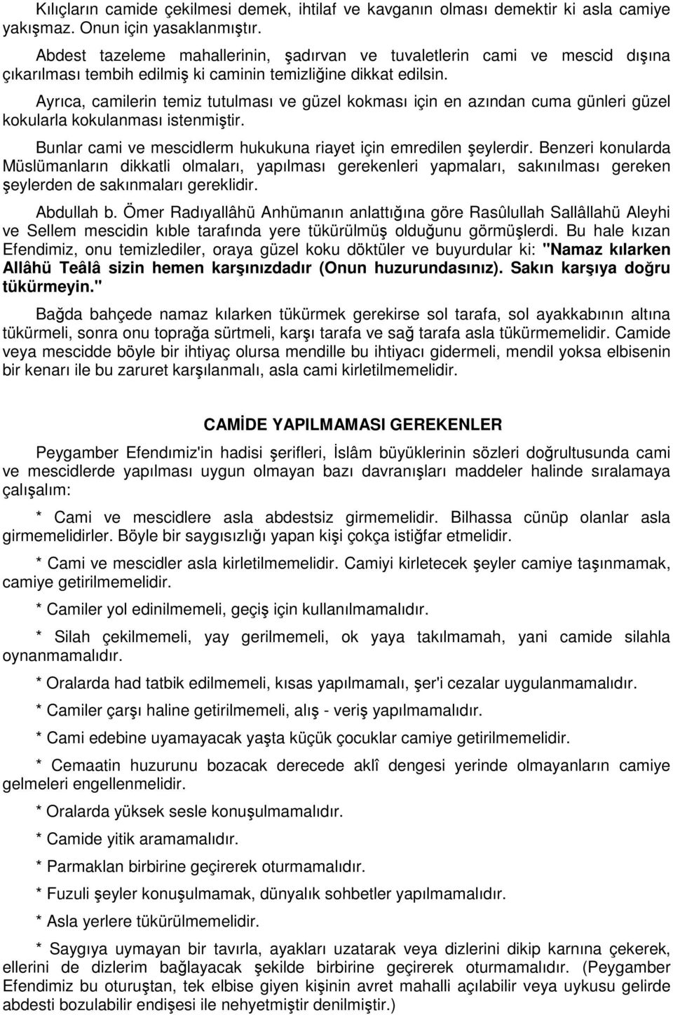 Ayrıca, camilerin temiz tutulması ve güzel kokması için en azından cuma günleri güzel kokularla kokulanması istenmiştir. Bunlar cami ve mescidlerm hukukuna riayet için emredilen şeylerdir.