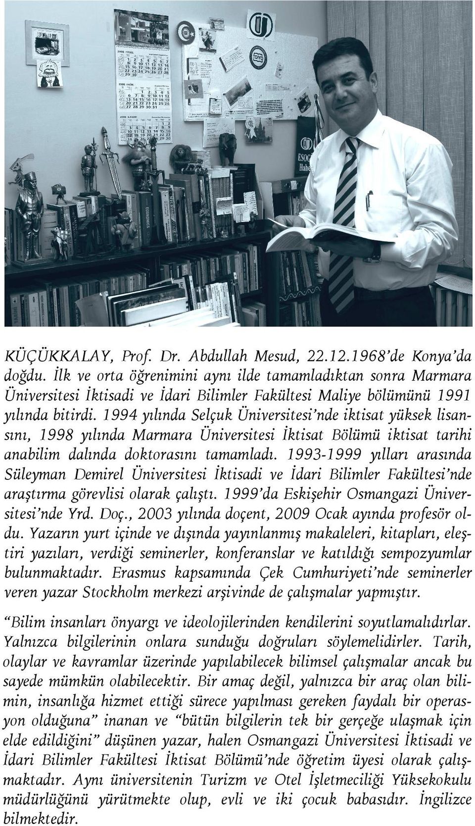 1994 yılında Selçuk Üniversitesi nde iktisat yüksek lisansını, 1998 yılında Marmara Üniversitesi İktisat Bölümü iktisat tarihi anabilim dalında doktorasını tamamladı.