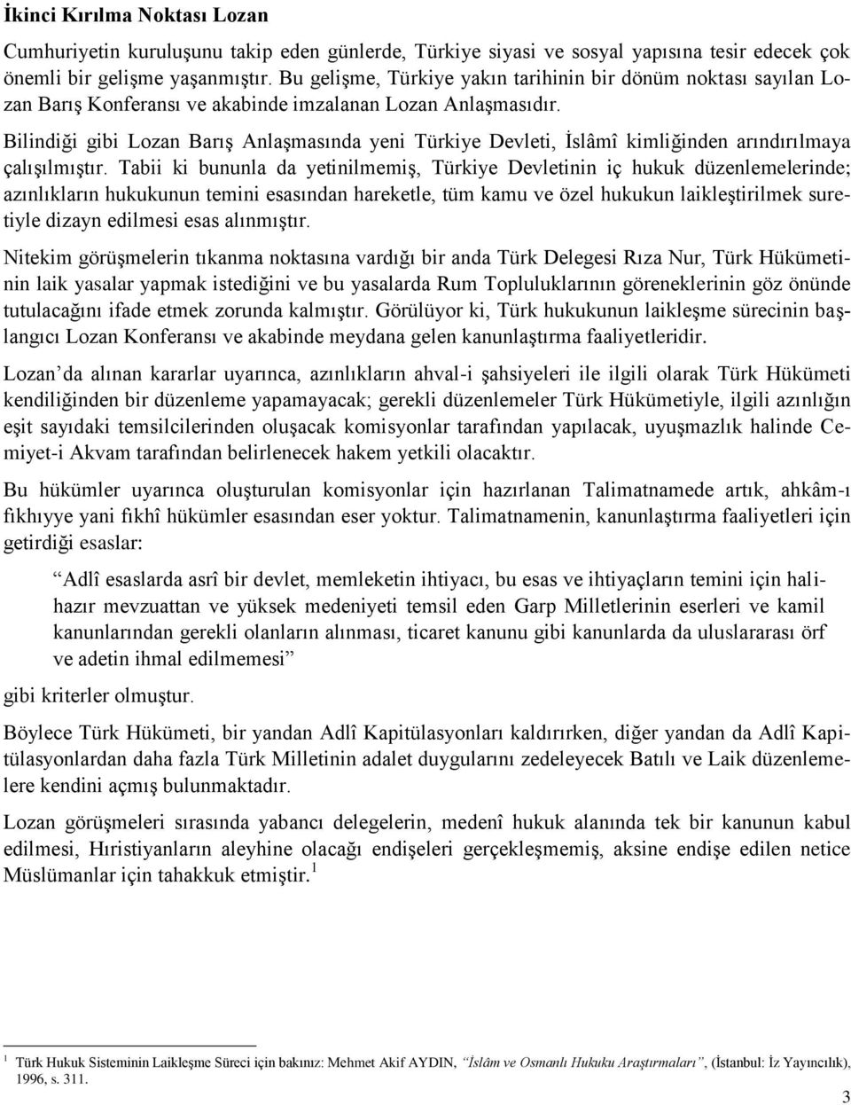 Bilindiği gibi Lozan Barış Anlaşmasında yeni Türkiye Devleti, İslâmî kimliğinden arındırılmaya çalışılmıştır.