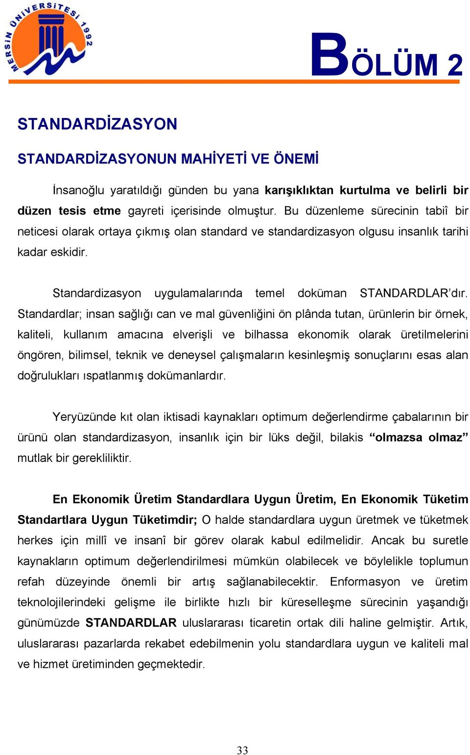 Standardlar; insan sağlığı can ve mal güvenliğini ön plânda tutan, ürünlerin bir örnek, kaliteli, kullanım amacına elverişli ve bilhassa ekonomik olarak üretilmelerini öngören, bilimsel, teknik ve