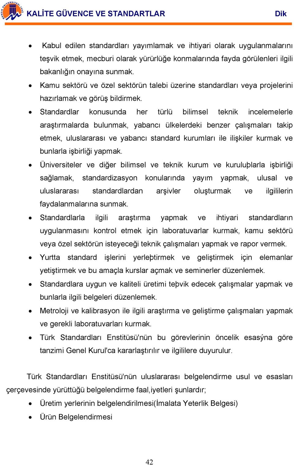 Standardlar konusunda her türlü bilimsel teknik incelemelerle araştırmalarda bulunmak, yabancı ülkelerdeki benzer çalışmaları takip etmek, uluslararası ve yabancı standard kurumları ile ilişkiler