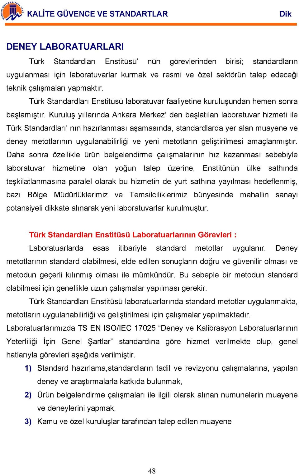 Kuruluş yıllarında Ankara Merkez den başlatılan laboratuvar hizmeti ile Türk Standardları nın hazırlanması aşamasında, standardlarda yer alan muayene ve deney metotlarının uygulanabilirliği ve yeni