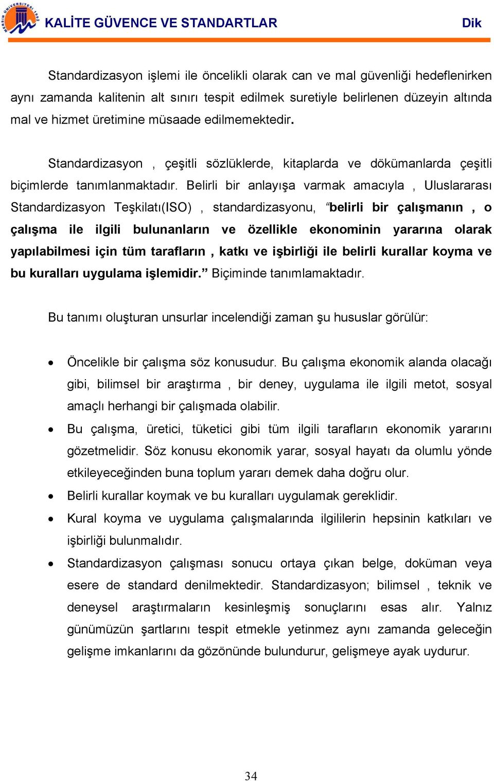 Belirli bir anlayışa varmak amacıyla, Uluslararası Standardizasyon Teşkilatı(ISO), standardizasyonu, belirli bir çalışmanın, o çalışma ile ilgili bulunanların ve özellikle ekonominin yararına olarak