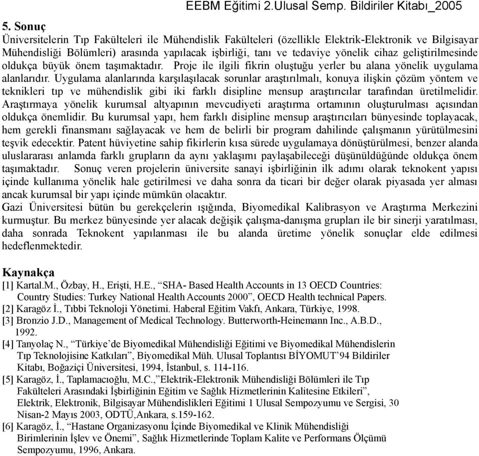 Uygulama alanlarında karşılaşılacak sorunlar araştırılmalı, konuya ilişkin çözüm yöntem ve teknikleri tıp ve mühendislik gibi iki farklı disipline mensup araştırıcılar tarafından üretilmelidir.