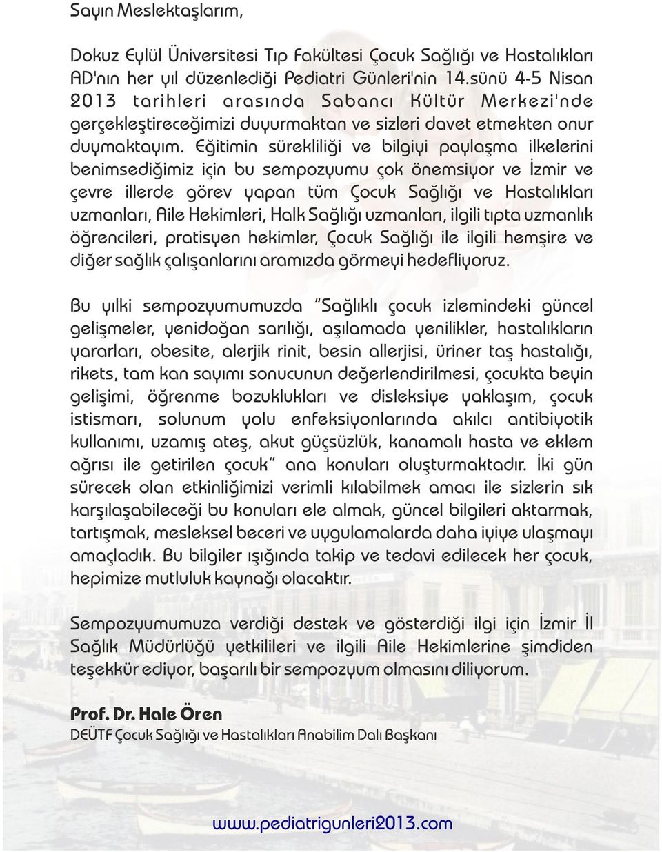 Eğitimin sürekliliği ve bilgiyi paylaşma ilkelerini benimsediğimiz için bu sempozyumu çok önemsiyor ve İzmir ve çevre illerde görev yapan tüm Çocuk Sağlığı ve Hastalıkları uzmanları, Aile Hekimleri,