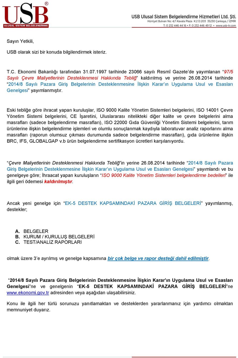 2014 tarihinde 2014/8 Sayılı Pazara Giriş Belgelerinin Desteklenmesine İlişkin Karar ın Uygulama Usul ve Esasları Genelgesi yayımlanmıştır.