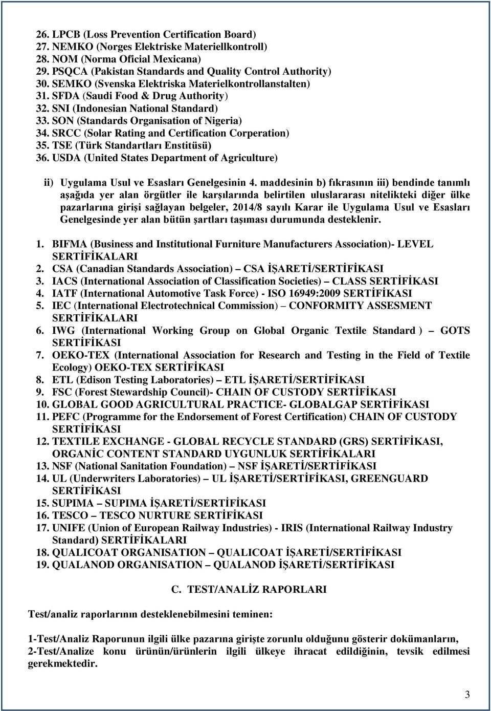 SRCC (Solar Rating and Certification Corperation) 35. TSE (Türk Standartları Enstitüsü) 36. USDA (United States Department of Agriculture) ii) Uygulama Usul ve Esasları Genelgesinin 4.