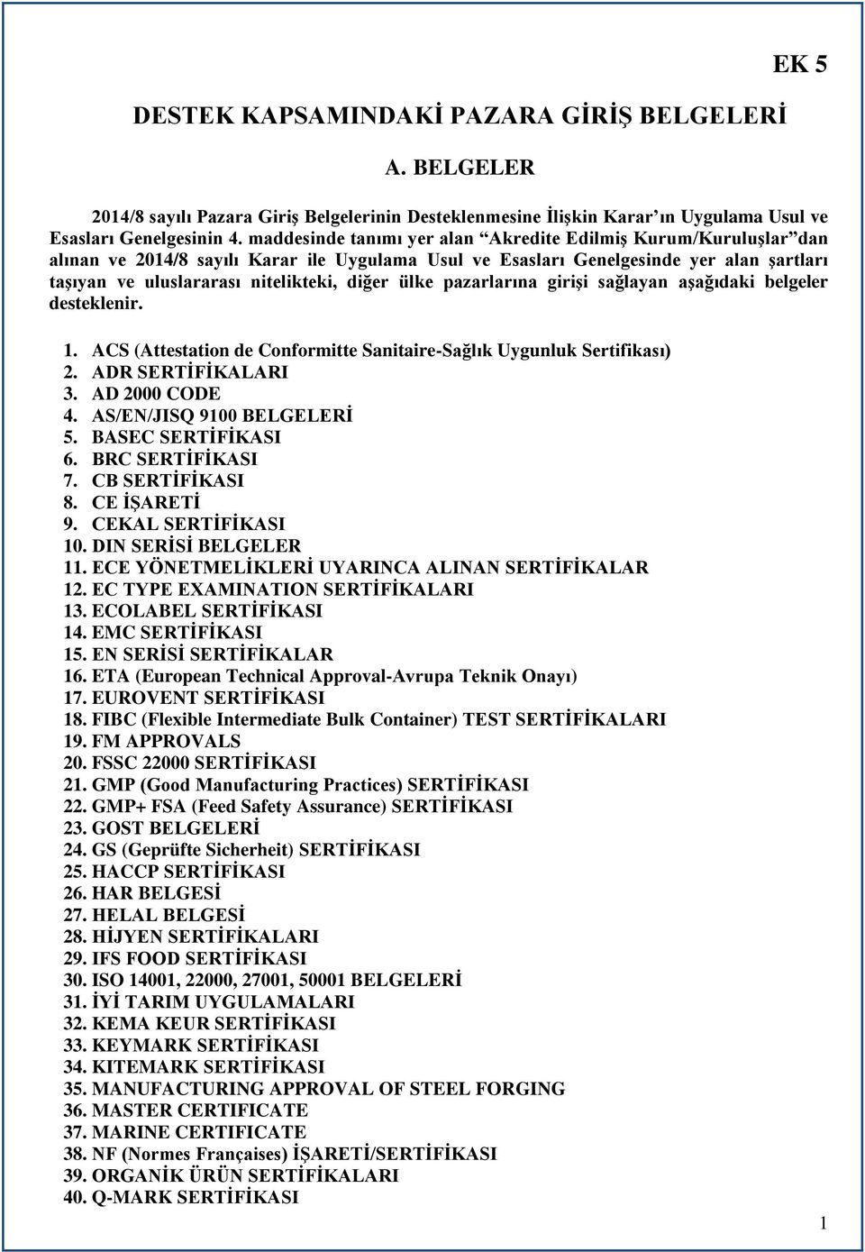 ülke pazarlarına girişi sağlayan aşağıdaki belgeler desteklenir. 1. ACS (Attestation de Conformitte Sanitaire-Sağlık Uygunluk Sertifikası) 2. ADR SERTİFİKALARI 3. AD 2000 CODE 4.