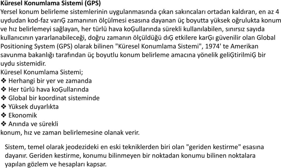 güvenilir olan Global Positioning System (GPS) olarak bilinen "Küresel Konumlama Sistemi", 1974' te Amerikan savunma bakanlığı tarafından üç boyutlu konum belirleme amacına yönelik geliģtirilmiģ bir