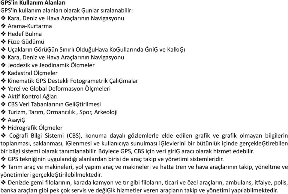 Ölçmeleri Aktif Kontrol Ağları CBS Veri TabanlarınınGeliĢtirilmesi Turizm, Tarım, Ormancılık, Spor, Arkeoloji AsayiĢ Hidrografik Ölçmeler Coğrafi Bilgi Sistemi (CBS), konuma dayalı gözlemlerle elde