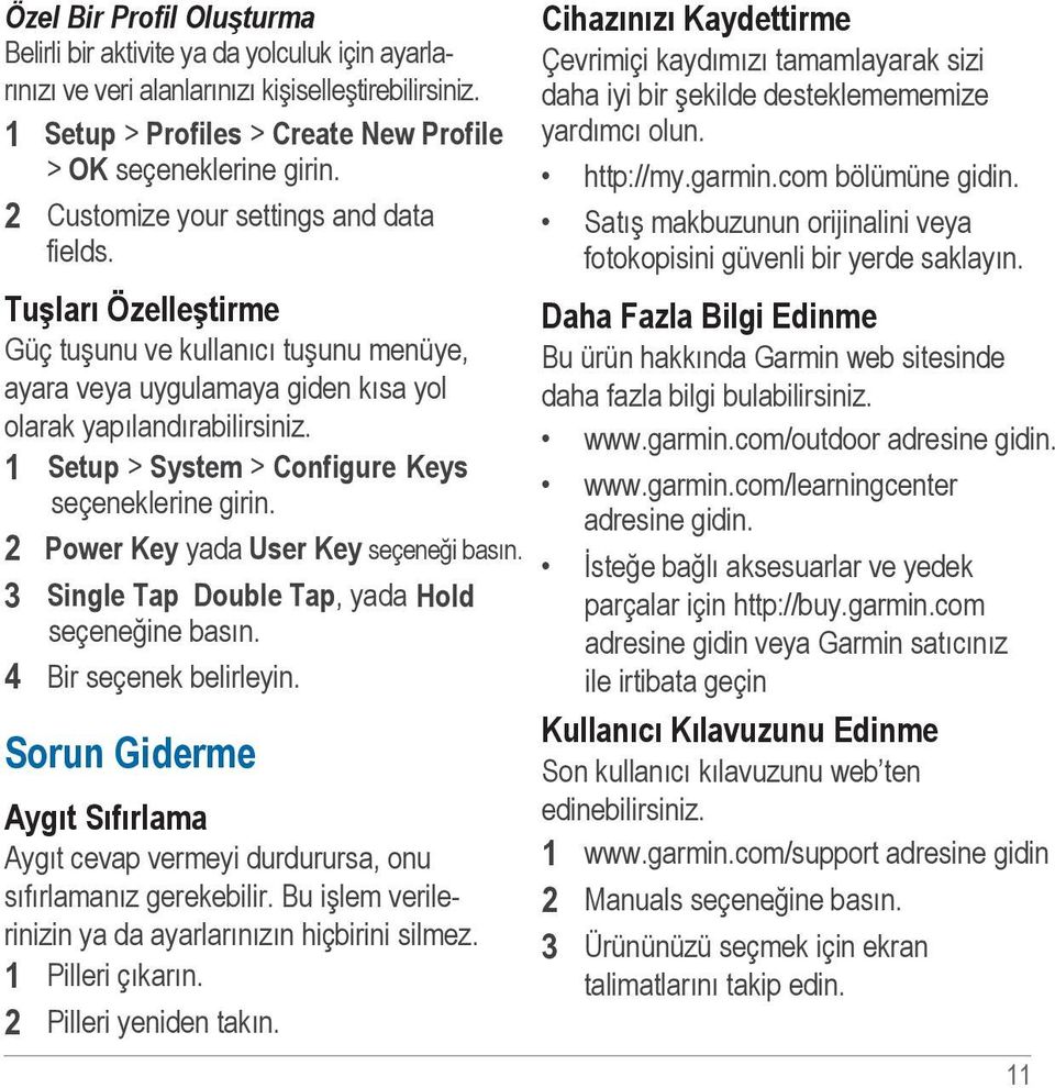 1 Setup > System > Configure Keys seçeneklerine girin. 2 Power Key yada User Key seçeneği basın. 3 Single Tap Double Tap, yada Hold seçeneğine basın. 4 Bir seçenek belirleyin.