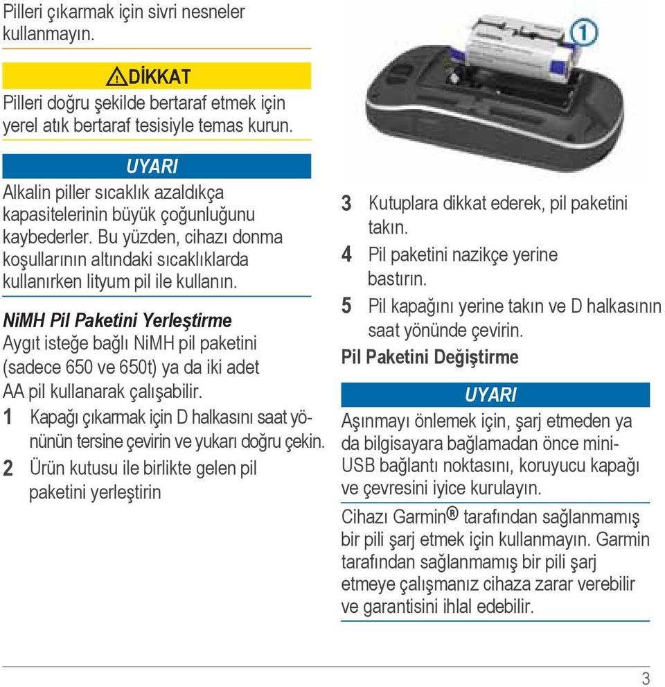 NiMH Pil Paketini Yerleştirme Aygıt isteğe bağlı NiMH pil paketini (sadece 650 ve 650t) ya da iki adet AA pil kullanarak çalışabilir.