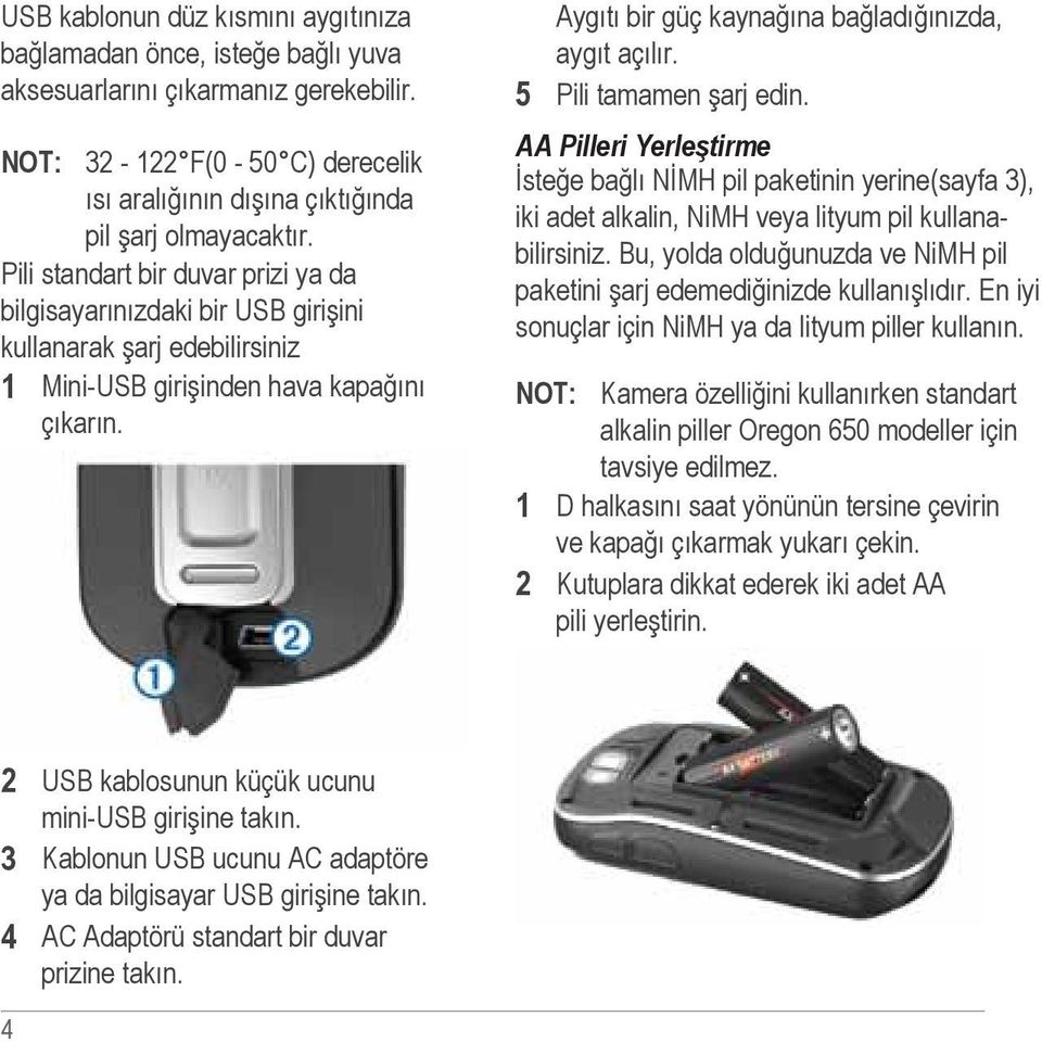 Aygıtı bir güç kaynağına bağladığınızda, aygıt açılır. 5 Pili tamamen şarj edin.