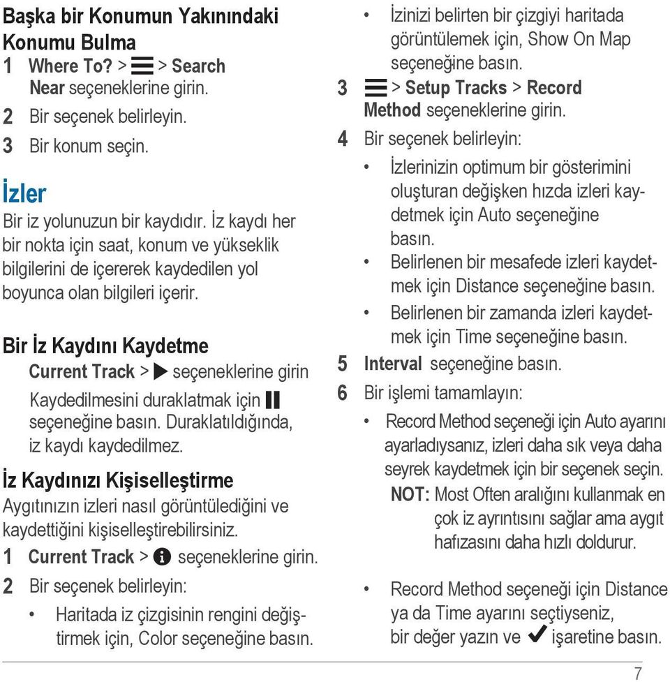 Bir İz Kaydını Kaydetme Current Track > seçeneklerine girin Kaydedilmesini duraklatmak için seçeneğine basın. Duraklatıldığında, iz kaydı kaydedilmez.