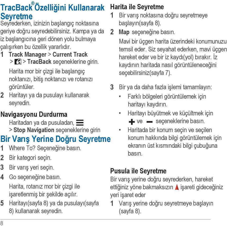 Navigasyonu Durdurma Haritadan ya da pusuladan, > Stop Navigation seçeneklerine girin Bir Varış Yerine Doğru Seyretme 1 Where To? Seçeneğine basın. 2 Bir kategori seçin. 3 Bir varış yeri seçin.