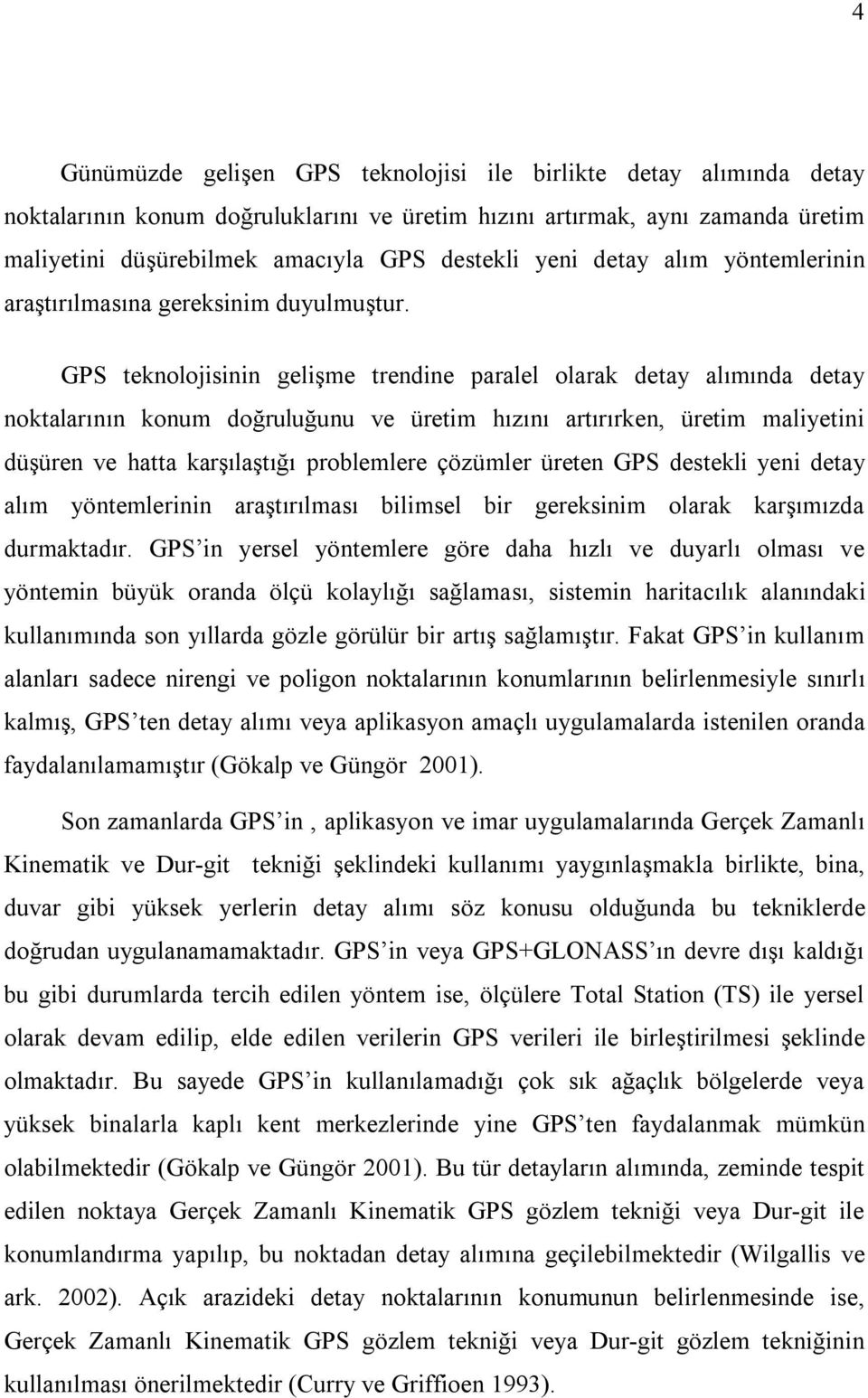 GPS teknolojisinin gelişme trendine paralel olarak detay alımında detay noktalarının konum doğruluğunu ve üretim hızını artırırken, üretim maliyetini düşüren ve hatta karşılaştığı problemlere