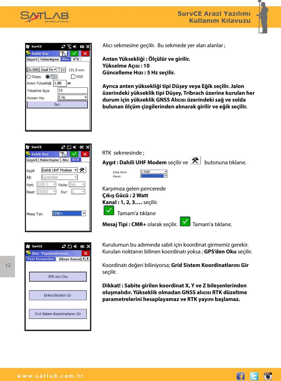 RTK sekmesinde ; Aygıt : Dahili UHF Modem seçilir ve butonuna tıklanır. Karşımıza gelen pencerede Çıkış Gücü : 2 Watt Kanal : 1, 2, 3. seçilir. Tamam a tıklanır Mesaj Tipi : CMR+ olarak seçilir.