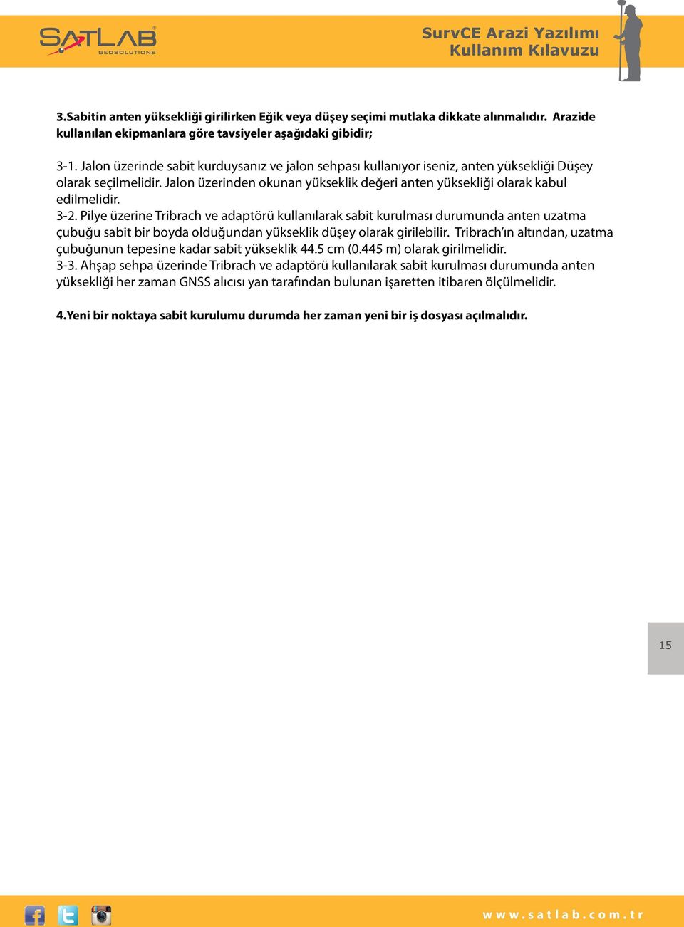 Pilye üzerine Tribrach ve adaptörü kullanılarak sabit kurulması durumunda anten uzatma çubuğu sabit bir boyda olduğundan yükseklik düşey olarak girilebilir.