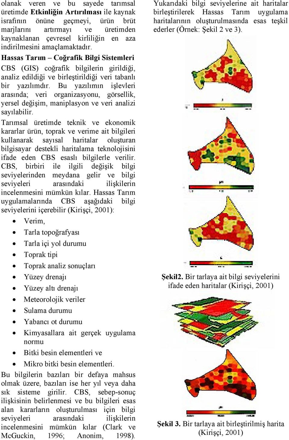 Bu yazılımın işlevleri arasında; veri organizasyonu, görsellik, yersel değişim, maniplasyon ve veri analizi sayılabilir.