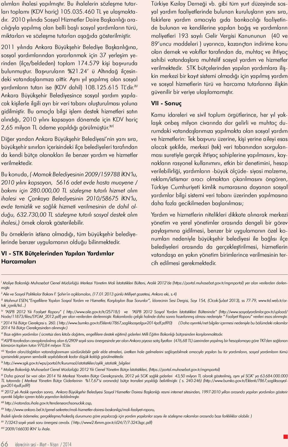 2011 yılında Ankara Büyükşehir Belediye Başkanlığına, sosyal yardımlarından yararlanmak için 37 yerleşim yerinden (ilçe/beldeden) toplam 174.579 kişi başvuruda bulunmuştur. Başvuruların %21.