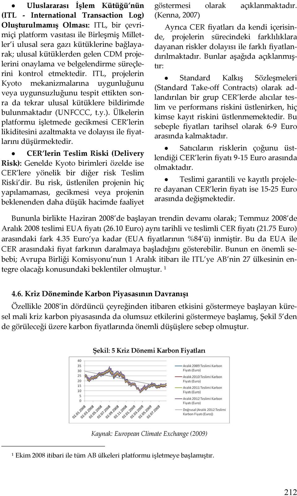 ITL, projelerin Kyoto mekanizmalarına uygunluğunu veya uygunsuzluğunu tespit ettikten sonra da tekrar ulusal kütüklere bildirimde bulunmaktadır (UNFCCC, t.y.).