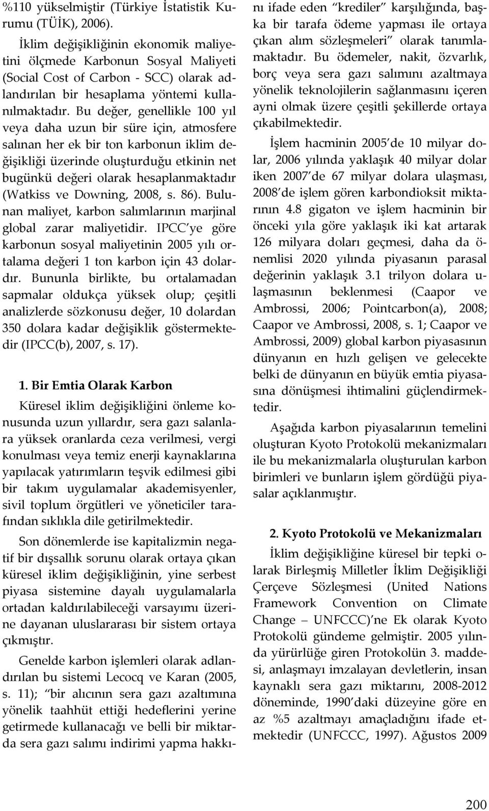 Bu değer, genellikle 100 yıl veya daha uzun bir süre için, atmosfere salınan her ek bir ton karbonun iklim değişikliği üzerinde oluşturduğu etkinin net bugünkü değeri olarak hesaplanmaktadır (Watkiss