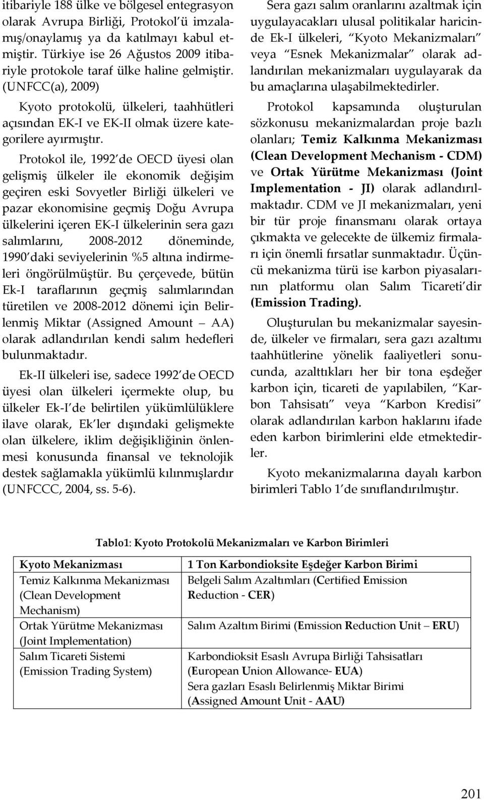 Protokol ile, 1992 de OECD üyesi olan gelişmiş ülkeler ile ekonomik değişim geçiren eski Sovyetler Birliği ülkeleri ve pazar ekonomisine geçmiş Doğu Avrupa ülkelerini içeren EK-I ülkelerinin sera