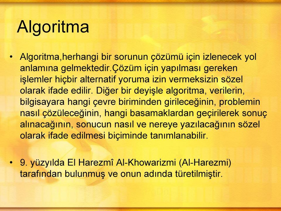 Diğer bir deyişle algoritma, verilerin, bilgisayara hangi çevre biriminden girileceğinin, problemin nasıl çözüleceğinin, hangi