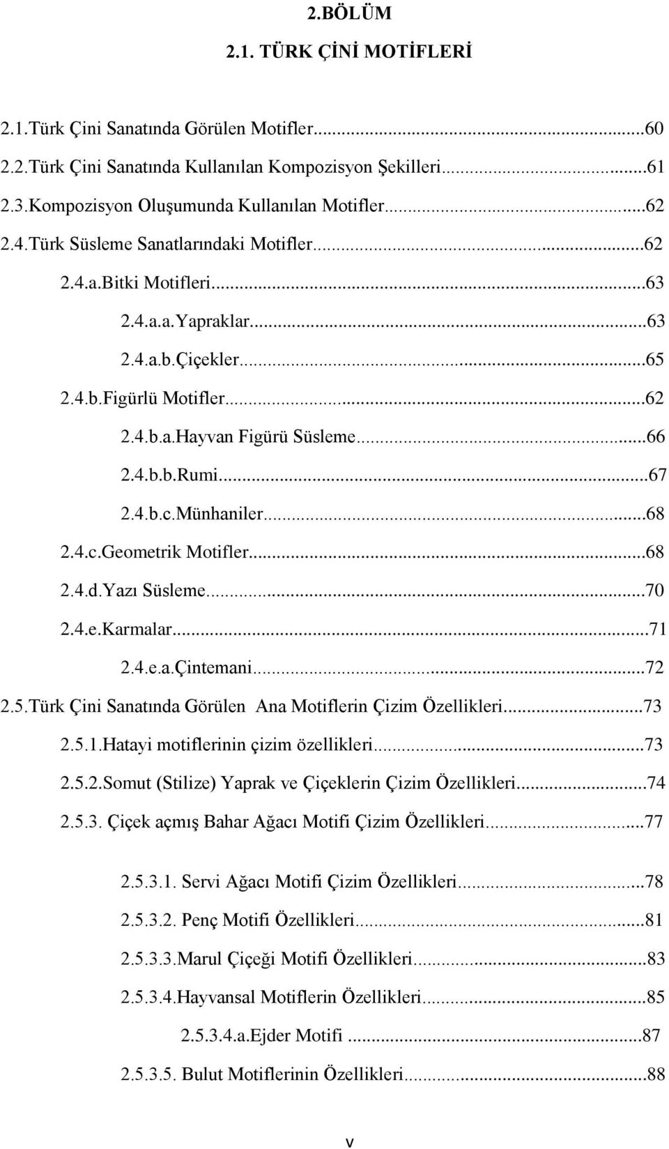 Münhaniler...68 2.4.c.Geometrik Motifler...68 2.4.d.Yazı Süsleme...70 2.4.e.Karmalar...71 2.4.e.a.Çintemani...72 2.5.Türk Çini Sanatında Görülen Ana Motiflerin Çizim Özellikleri...73 2.5.1.Hatayi motiflerinin çizim özellikleri.