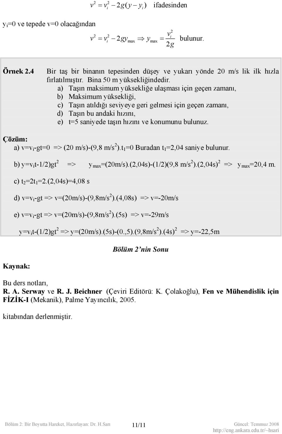 Çözüm: a) vv -g0 > (0 m/)-(9,8 m/ ). 1 0 Buradan 1,04 anye bulunur. b) yv -1/)g > y max (0m/).(,04)-(1/)(9,8 m/ ).(,04) > y max 0,4 m. c) 1.(,04)4,08 d) vv -g > v(0m/)-(9,8m/ ).