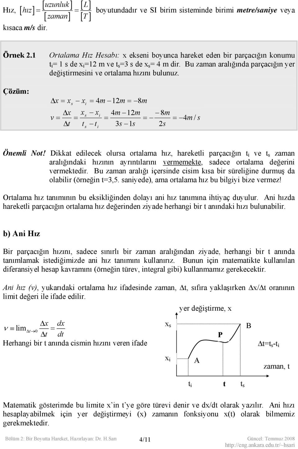 Δ x x x 4m 1m 8m Δx x x 4m 1m 8m v 4m / Δ 3 1 Öneml No! Dkka edlecek olura oralama hız, harekel parçacığın ve zaman aralığındak hızının ayrınılarını vermemeke, adece oralama değern vermekedr.