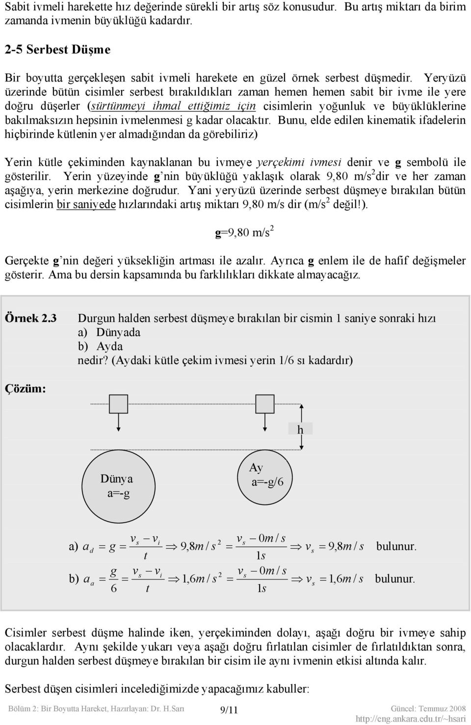 Bunu, elde edlen knemak fadelern hçbrnde külenn yer almadığından da göreblrz) Yern küle çekmnden kaynaklanan bu vmeye yerçekm vme denr ve g embolü le göerlr.