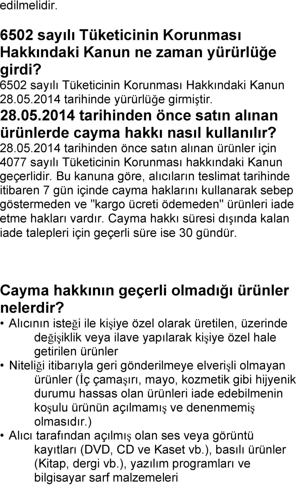 Bu kanuna göre, alıcıların teslimat tarihinde itibaren 7 gün içinde cayma haklarını kullanarak sebep göstermeden ve "kargo ücreti ödemeden" ürünleri iade etme hakları vardır.