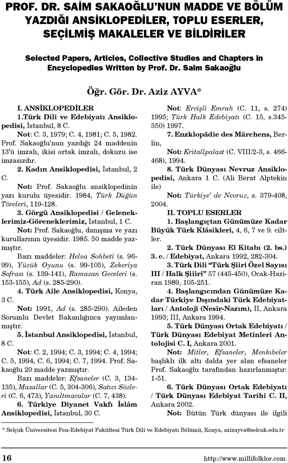 Dr. Saim Sakaoğlu Öğr. Gör. Dr. Aziz AYVA* I. ANSİKLOPEDİLER 1.Türk Dili ve Edebiyatı Ansiklopedisi, İstanbul, 8 C. Not: C. 3, 1979; C. 4, 1981; C. 5, 1982. Prof.