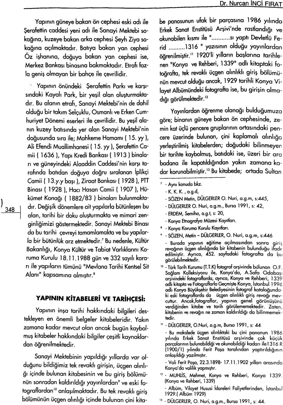 Yapının önündeki Şerafettin Parkı ve karşısındaki Kayalı Park, bir yeşil alan oluşturmaktadır. Bu alanın etrafı.